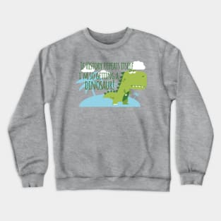 If History Repeats Itself I'm Getting a Dinosaur Crewneck Sweatshirt